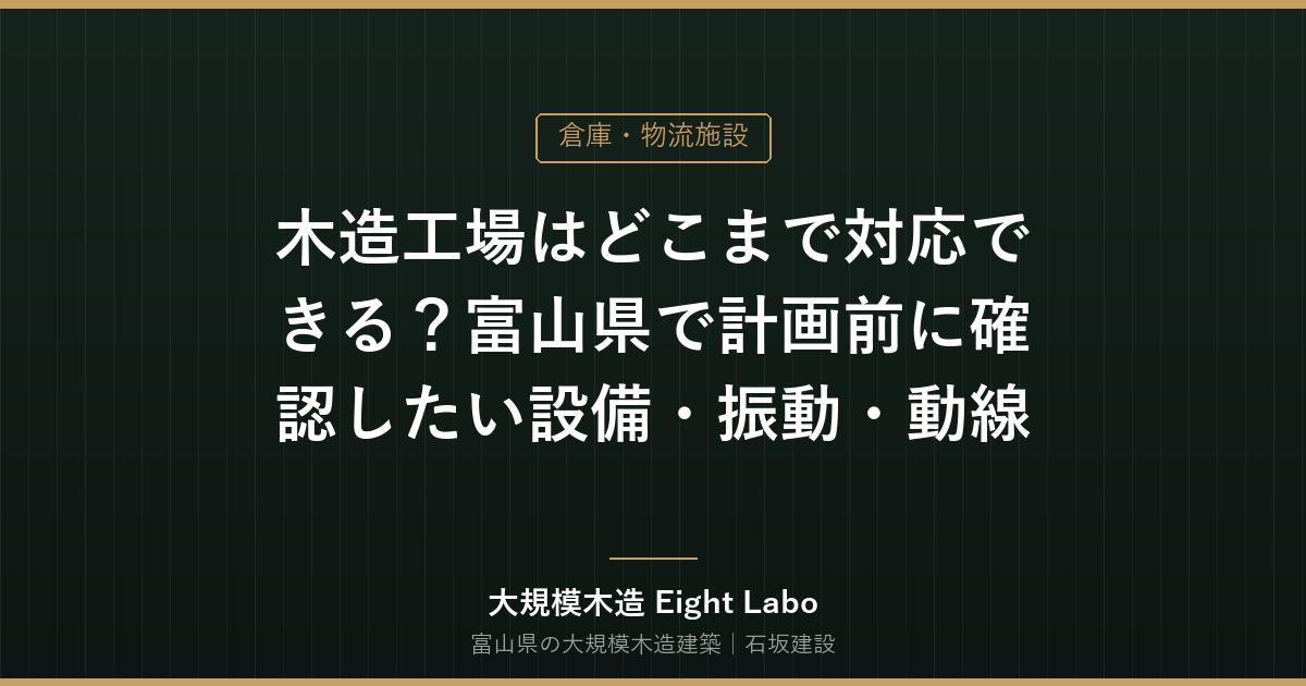 木造工場はどこまで対応できる？富山県で計画前に確認したい設備・振動・動線